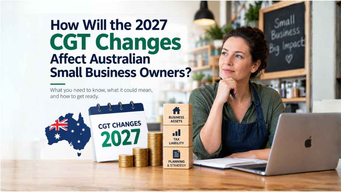 How Will the 2027 CGT Changes Affect Australian Small Business Owners?